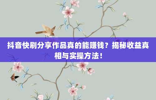 抖音快刷分享作品真的能赚钱？揭秘收益真相与实操方法！